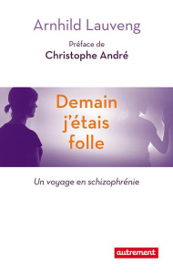 Demain j'étais folle. Un voyage en schizophrenie - Lauveng Arnhild ; Fouillet Alex ; André Christophe