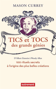 Tics et tocs des grands génies. 100 rituels farfelus à l'origine des plus grandes créations, d'Alber - Currey Mason ; Weill Aline