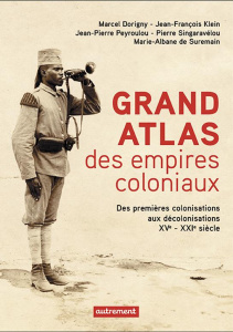 Grand atlas des empires coloniaux. Premières colonisations, empires coloniaux, décolonisations (XVe- - Dorigny Marcel - Klein Jean-François - Peyroulou J
