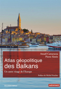 Atlas géopolitique des Balkans. Un autre visage de l'Europe, 2e édition - Cattaruzza Amaël ; Sintès Pierre ; Foucher Michel