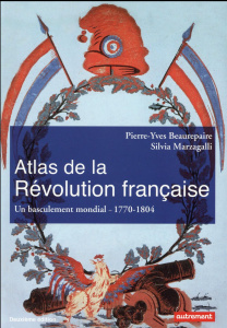 Atlas de la Révolution française. Un basculement mondial, 1776-1815, 2e édition - Beaurepaire Pierre-Yves ; Marzagalli Silvia ; Bala