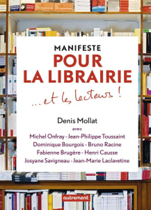Manifeste pour la librairie et les lecteurs ! - Mollat Denis ; Onfray Michel ; Toussaint Jean-Phil