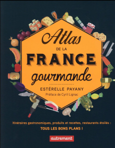 Atlas de la France gourmande - Payany Estérelle ; Lignac Cyril