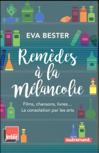 Remèdes à la mélancolie. Films, chansons, livres... La consolation par les arts - Bester Eva