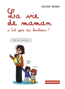 La vie de maman, c'est que du bonheur ! - Weiner Héloïse