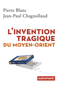 L'invention tragique du Moyen-Orient - Blanc Pierre ; Chagnollaud Jean-Paul ; Levasseur C