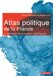 Atlas politique de la France. Les révolutions silencieuses de la société française - Lévy Jacques ; Maitre Ogier ; Povoas Ana ; Fauchil