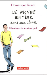 Le monde entier dans ma classe. Chroniques de ma vie de prof - Resch Dominique