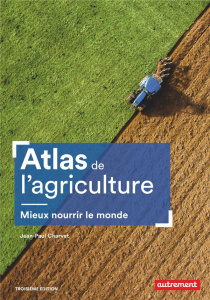Atlas de l'agriculture. Mieux nourrir le monde, 3e édition - Charvet Jean-Paul ; Levasseur Claire