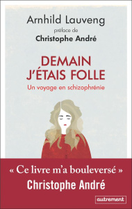 Demain j'étais folle. Un voyage en schizophrénie - Lauveng Arnhild ; André Christophe ; Fouillet Alex