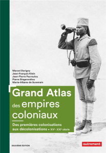 Grand atlas des empires coloniaux. Premières colonisations, empires coloniaux, décolonisations (XVe- - Dorigny Marcel ; Klein Jean-François ; Peyroulou J
