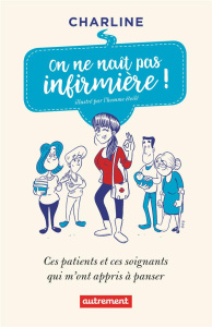 On ne naît pas infirmière. Ces patients et ces soignants qui m'ont appris à panser - CHARLINE