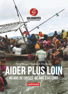 Aider plus loin. 40 ans de crises, 40 ans d'actions - Brunet Pierre ; Dieuleveult Tugdual de