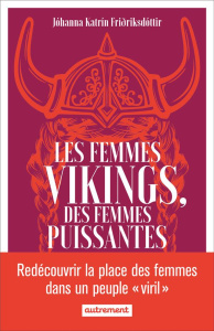Les femmes vikings, des femmes puissantes - Friðriksdóttir Jóhanna Katrín ; Cantagrel Laurent