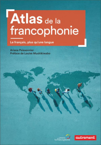 Atlas de la francophonie. Le Français, plus qu'une langue - Poissonnier Ariane ; Sournia Gérard ; Mushikiwabo
