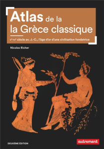 Atlas de la Grèce classique. Ve-IVe siècle avant J.-C., l'âge d'or d'une civilisation fondatrice, 2e - Richer Nicolas ; Levasseur Claire