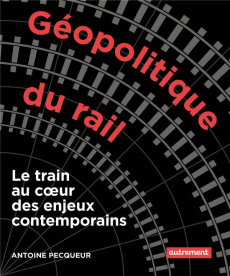 Géopolitique du rail. Le train au coeur des enjeux contemporains - Pecqueur Antoine ; Beaubois-Jude Arthur