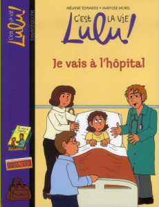 C'est la vie Lulu ! Tome 29 : Je vais à l'hôpital - Edwards Mélanie ; Morel Marylise ; Couturier Chris