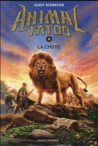 Animal Tatoo Tome 6 : La chute - Schrefer Eliot ; Leymarie Marie