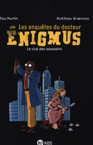 Les enquêtes du docteur Enigmus Tome 1 : Le club des assassins - Broersma Matthew ; Martin Paul