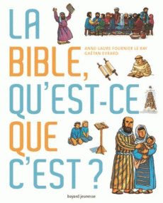 LA BIBLE, QU'EST-CE QUE C'EST ? - Fournier Le Ray Anne-Laure ; Evrard Gaëtan