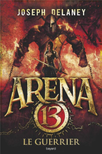 Arena 13 Tome 3 : Le guerrier - Delaney Joseph ; Van den Dries Sidonie