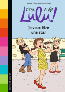C'est la vie Lulu ! Tome 36 : Je veux être une star - Edwards Mélanie ; Morel Marylise ; Croix Laurence