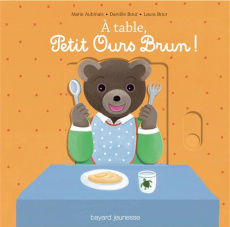 A table, Petit Ours Brun ! - Aubinais Marie ; Bour Danièle ; Bour Laura