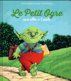 Le Petit Ogre veut aller à l'école - Gaudrat Marie-Agnès ; Parkins David