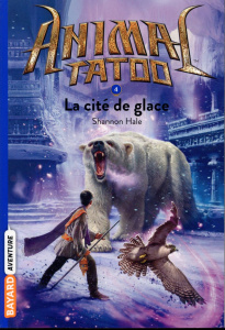Animal Tatoo Tome 4 : La cité de glace - Hale Shannon ; Leymarie Marie