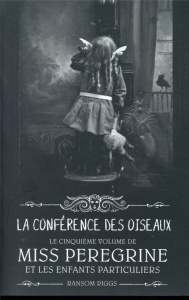 Miss Peregrine et les enfants particuliers Tome 5 : La conférence des oiseaux - Riggs Ransom ; Van den Dries Sidonie