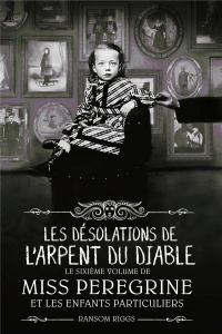 Miss Peregrine et les enfants particuliers Tome 6 : Les désolations de l'Arpent du Diable - Riggs Ransom ; Van den Dries Sidonie