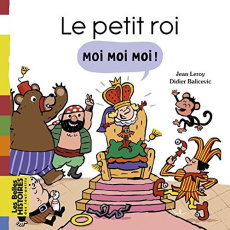 Le petit roi Moi Moi Moi ! - Leroy Jean ; Balicevic Didier