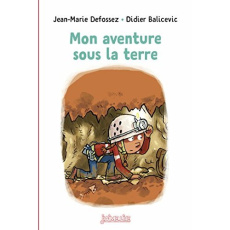 Mon aventure sous la terre - Defossez Jean-Marie ; Balicevic Didier