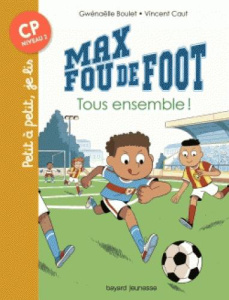 Max fou de foot : Tous ensemble ! - Boulet Gwénaëlle ; Caut Vincent