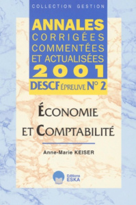 DESCF N° 2 Economie et comptabilité. Annales corrigées, commentées et actualisées 2001 - Keiser Anne-Marie