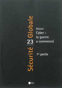 Sécurité Globale N° 23, printemps 2013 : Cyber : la guerre a commencé. 1re partie - Mazzucchi Nicolas ; Kempf Olivier