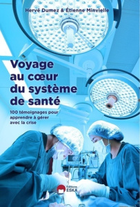 Voyage au coeur du système de santé. 100 temoignages pour apprendre à gérer avec la crise - Dumez Hervé ; Minvielle Etienne