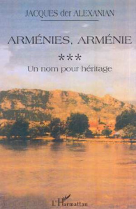 Arménies, Arménie . Tome 3, Un nom pour héritage, 1987-2000 - Der Alexanian Jacques