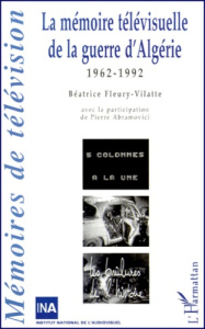 La mémoire télévisuelle de la guerre d'Algérie. 1962-1992 - Abramovici Pierre ; Fleury-Vilatte Béatrice