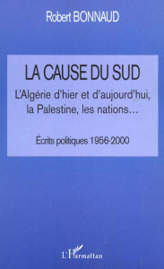 La cause du Sud. L'Algérie d'hier et d'aujourd'hui, la Palestine, les nations... Ecrits politiques 1 - Bonnaud Robert