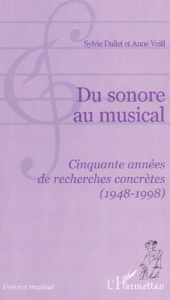 Du sonore au musical. Cinquante années de recherches concrètes (1948-1998) - Dallet Sylvie ; Veitl Anne