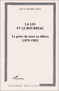 La loi et le bourreau. La peine de mort en débats, 1870-1985 - Le Quang Sang Julie