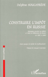 Construire l'impôt en Russie. Réformes fiscales en URSS et dans la Fédération de Russie de 1987 à 20 - Nougayrède Delphine