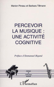 Percevoir la musique : une activité cognitive - Pineau Marion ; Tillmann Barbara