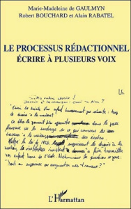 Le processus rédactionnel. Ecrire à plusieurs voix - Bouchard Robert ; Gaulmyn Marie-Madeleine de ; Rab