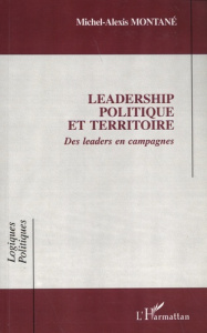Leadership politique et territoire. Des leaders en campagnes - Montané Michel-Alexis