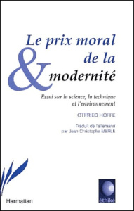 Le prix moral de la modernité. Essai sur la science, la technique et l'environnement - Höffe Otfried