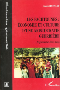 Les Pachtounes : économie et culture d'une aristocratie guerrière (Afghanistan-Pakistan) - Dessart Laurent