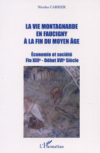 La vie montagnarde en Faucigny à la fin du Moyen Age. Economie et société Fin XIIIe - Début XVIe Siè - Carrier Nicolas